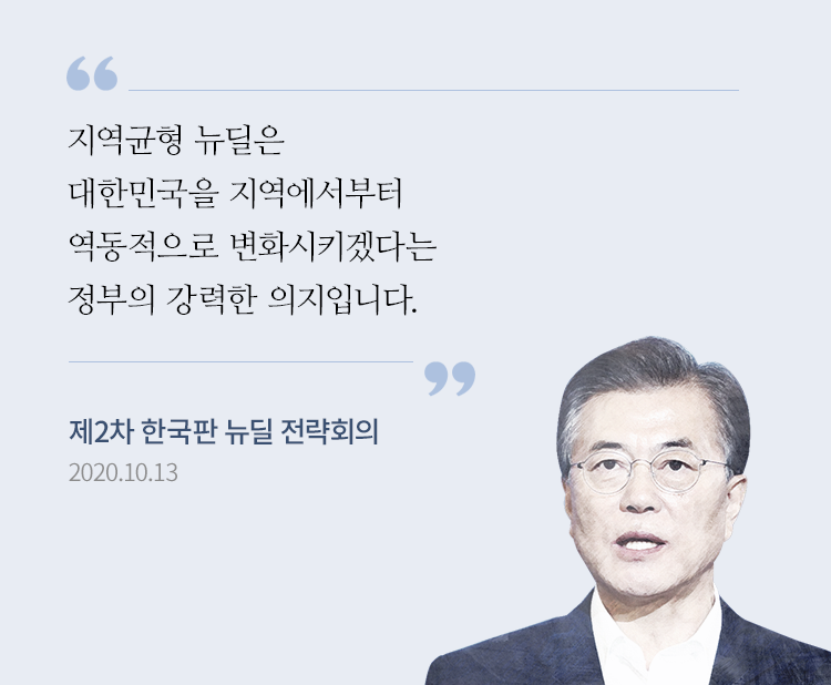 지역균형 뉴딜은 대한민국을 지역에서부터 역동적으로 변화시키겠다는 정부의 강력한 의지입니다. 문재인 대통령 제2차 한국판 뉴딜 전략회의 2020-09-17