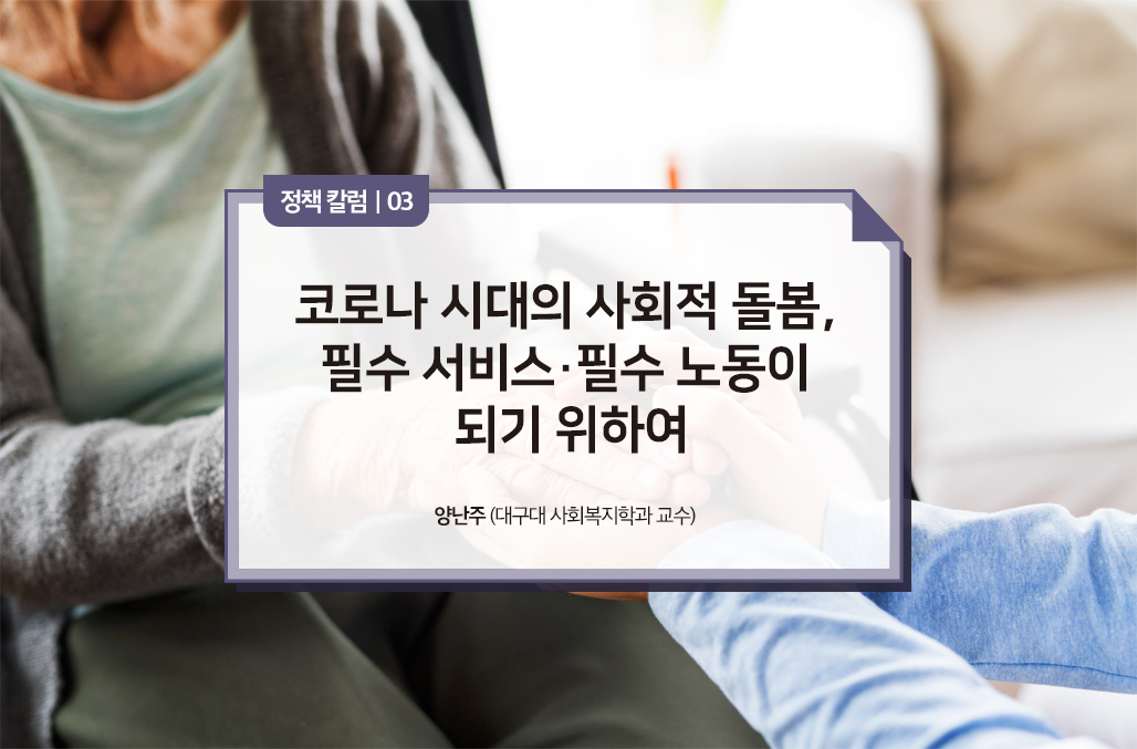 코로나 시대의 사회적 돌봄, 필수 서비스·필수 노동이 되기 위하여 - 양난주 (대구대 사회복지학과 교수)