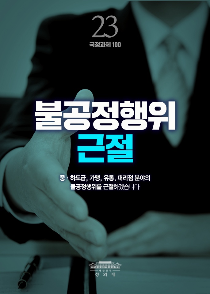 불공정행위 근절-중,하도급,가맹,유통,대리점 분야의 불공정행위를 근절하겠습니다.