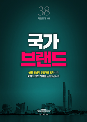 국가 브랜드 - 산업 전반의 경쟁력을 강화하고 국가 브랜드 가치를 높이겠습니다.