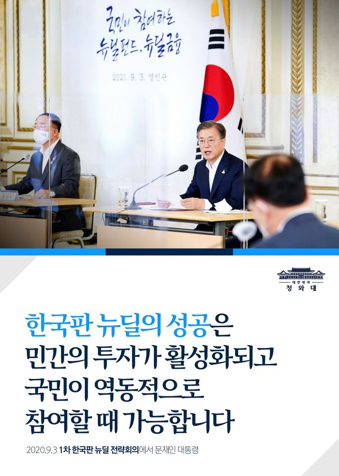 "한국판 뉴딜의 성공은
민간의 투자가 활성화되고
국민이 역동적으로 참여할 때 가능합니다"

- 2020.9.3 1차 한국판 뉴딜 전략회의에서 문재인 대통령