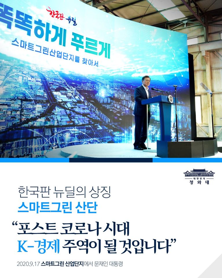 "한국판 뉴딜의 상징
스마트그린 산단은
포스트 코로나 시대
K-경제의 주역이 될 것입니다.

경남에서 시작된
스마트그린 산단의 열기가
전국 곳곳으로 퍼져나가 지역과
대한민국 경제의 새로운 희망이 될 것입니다."

- 2020.9.17 스마트그린 산업단지에서 문재인 대통령