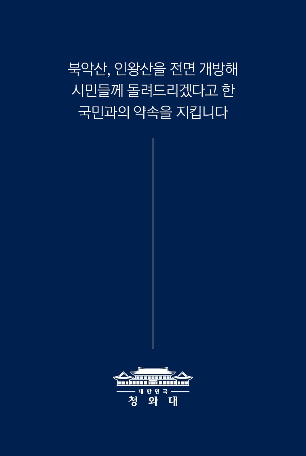 북악산, 인왕산을 전면 개방해
시민들께 돌려드리겠다고 한
국민과의 약속을 지킵니다