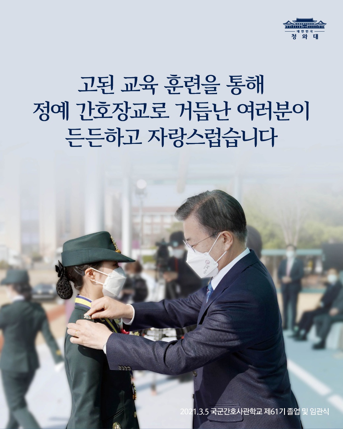 고된 교육 훈련을 통해 정예 간호장교로 거듭난 여러분이 든든하고 자랑스럽습니다

2021.3.5 국군간호사관학교 제61기 졸업 및 임관식