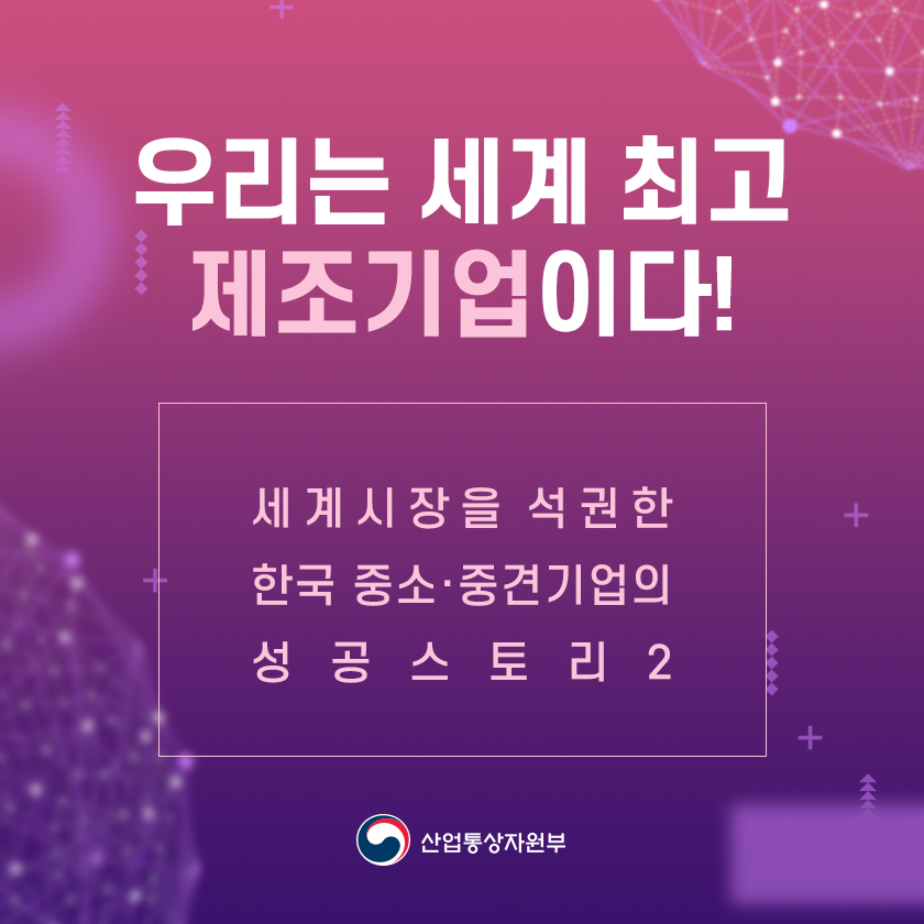 우리는 세계 최고 제조기업이다!
세계시장을 석권한 한국 중소·중견기업의 성공스토리2