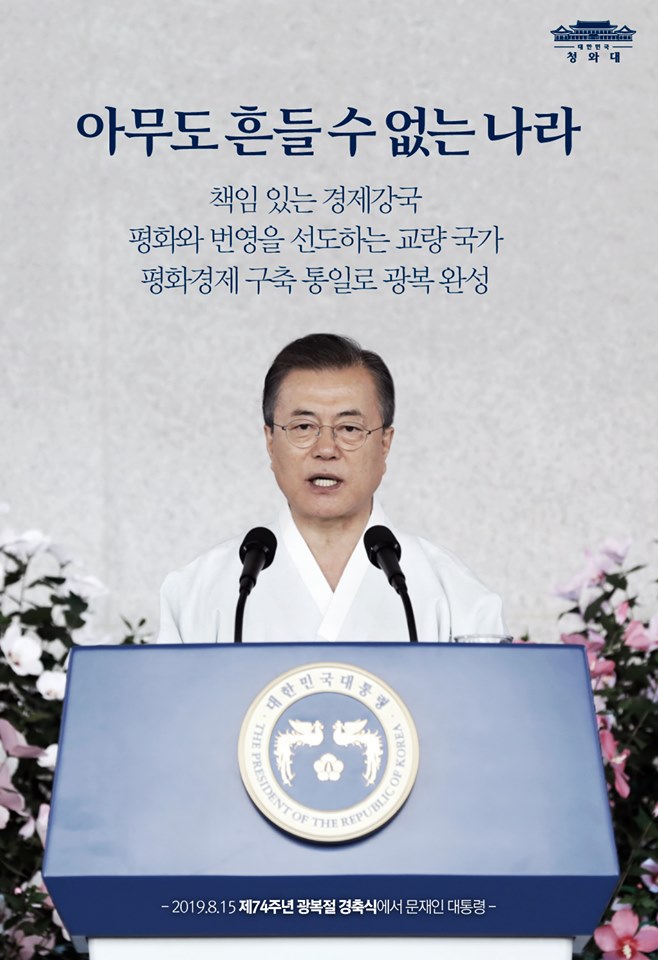 아무도 흔들 수 없는 나라
책임 있는 경제강국
평화와 번영을 선도하는 교량 국가 
평화경제 구축 및 통일로 광복을 완성
그리고,
"우리는 할 수 있습니다"
- 제74주년 광복절 경축식에서 문재인 대통령