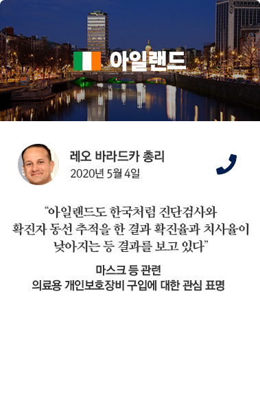 아일랜드 카드뉴스 레오 바라드카 총리 2020년 5월 4일 통화. '아일랜드도 한국처럼 진단검사와 확진자 동선 추적을 한 결과 확진율과 치사율이 낮아지는 등 결과를 보고 있다.' 마스크 등 관련 의료용 개인보호장비 구입에 대한 관심 표명