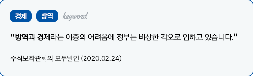 2월 키워드 #경제 #방역 '방역과 경제라는 이중의 어려움에 정부는 비상한 각오로 임하고 있습니다' 수석보좌관회의 모두발언 (2020.02.24)