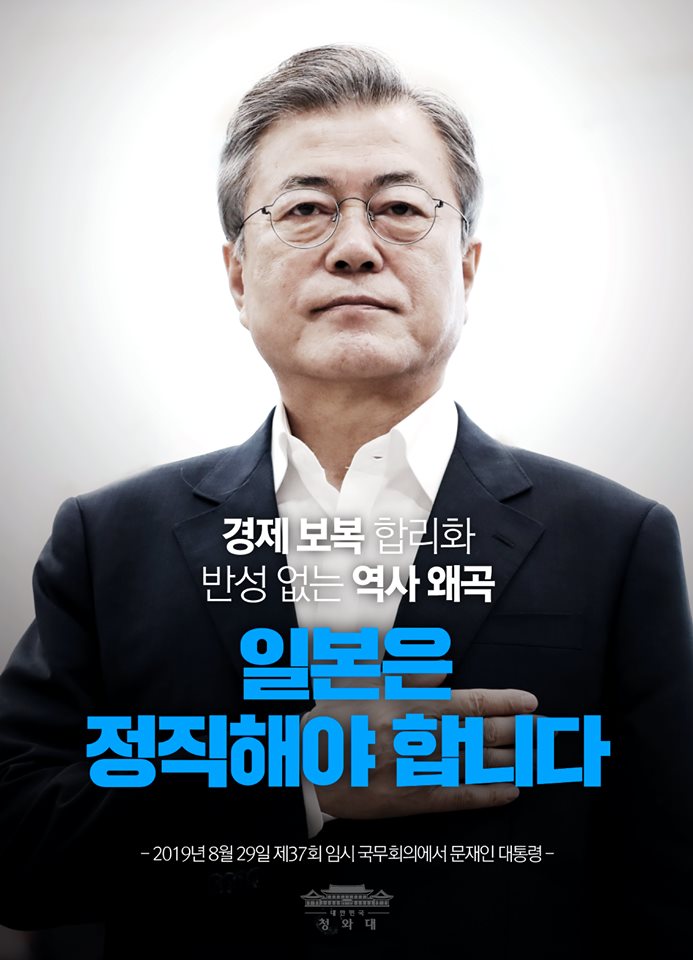 경제 보복 합리화
반성 없는 역사 왜곡
일본은 정직해야 합니다

- 2019.8.29 제37회 임시 국무회의에서 문재인 대통령
"과거의 잘못을 인정도 반성도 하지 않고 역사를 왜곡하는 일본 정부의 태도가 피해자들의 상처와 아픔을 덧내고 있습니다"